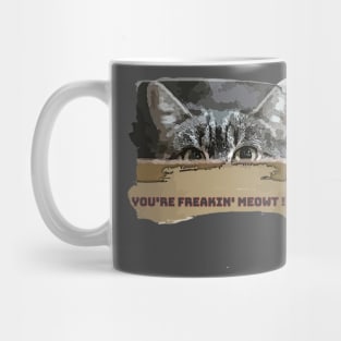 You're Freakin' Meowt!!! Mug